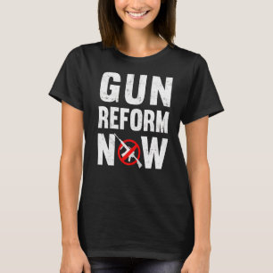 Gun Reform Now Anti Second Amendment Pro Gun Contr T Shirt