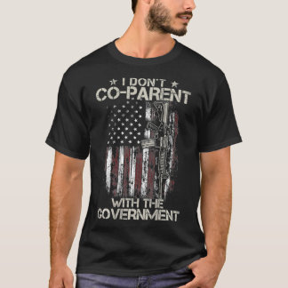 Gun USA Flag I Donu2019t Coparent With The Governm T Shirt