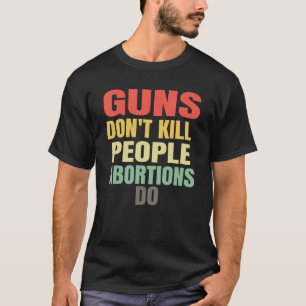 Guns Döda People Abortions Do - ProLife Ant T Shirt