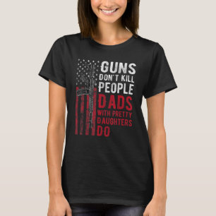 Guns Dödor inte folk Pappor med Söt döttrar T Shirt