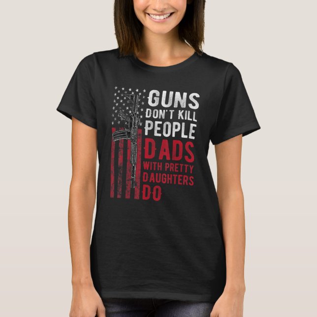 Guns Dödor inte folk Pappor med Söt döttrar T Shirt (Framsida)