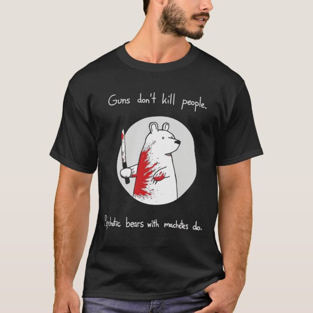 Guns Dont Kill People Bears With Machetes Do  T Shirt (Framsida)