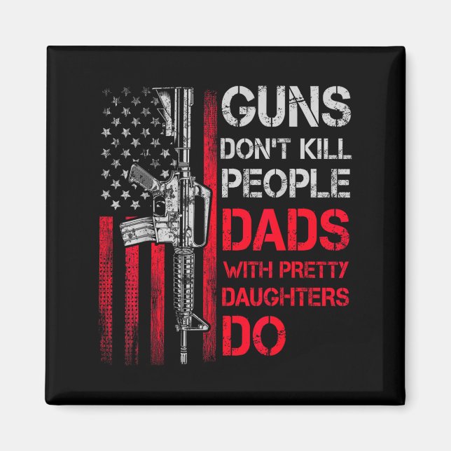 Guns Don't Kill People Dads With Pretty Daughters  Magnet (Framsidan)