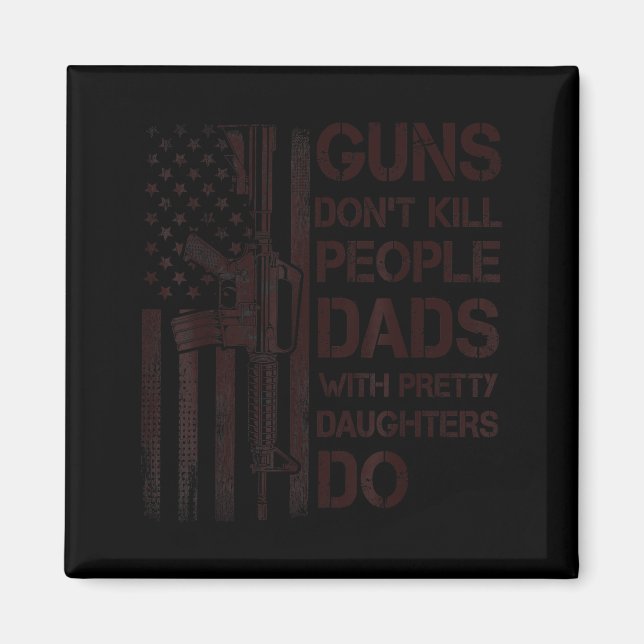 Guns Don't Kill People Dads With Pretty Daughters  Magnet (Framsidan)