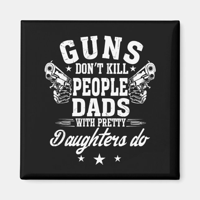 Guns Don't Kill People Dads With Pretty Daughters  Magnet (Framsidan)