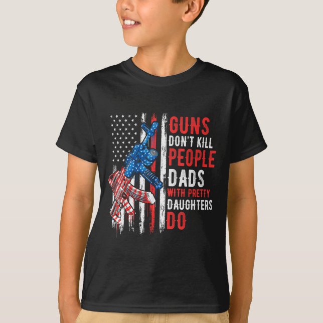 Guns Don't Kill People Dads With Pretty Daughters  T Shirt (Framsida)