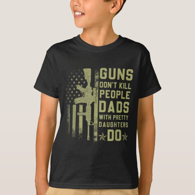 Guns Don't Kill People Dads With Pretty Daughters  T Shirt (Framsida)