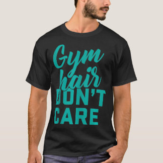 Gym Hair Dont e Funny Gym Workout Fitness T Shirt