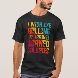 Gym jag önskar att Öga rullar mina tränare i bränd T Shirt