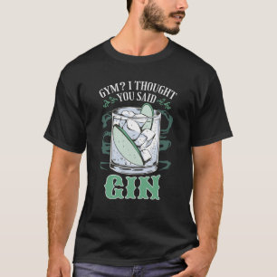 Gym? Jag trodde du sa att du sa Gin Funny T-Shirt