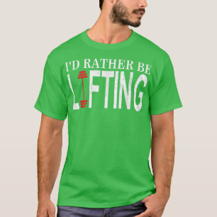 Gym Motivation Jag vill hellre lyfta viktningen T Shirt