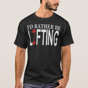 Gym Motivation Jag vill hellre lyfta viktningen T Shirt