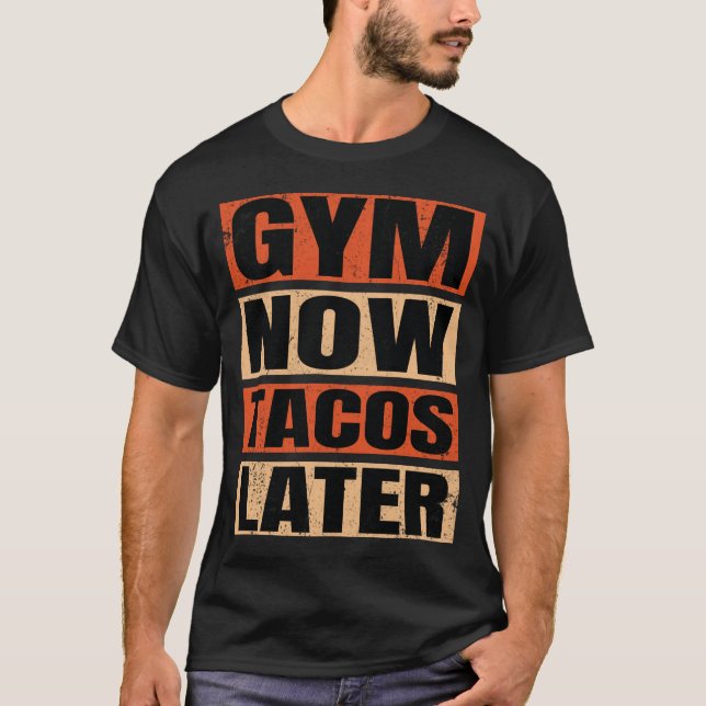 Gym Now Tacos Later Gym T Shirt (Framsida)