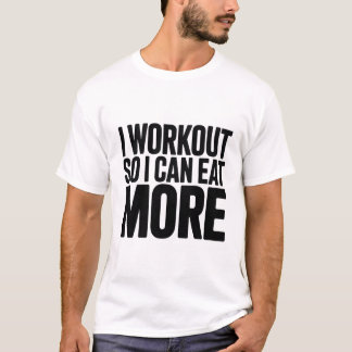 Gym  Quote T‑Shirt — “I Workout So I Can Eat More T Shirt