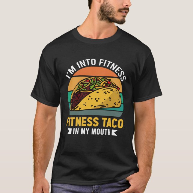 Gym Taco  I m Into Fitness Taco in My Mouth  5 T Shirt (Framsida)