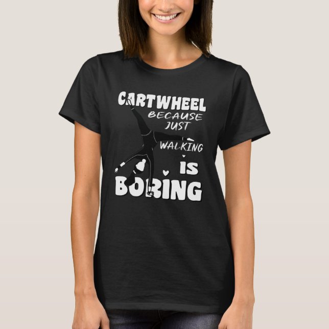 Gymnastic Because Just Walking Is Boring Cartwheel T Shirt (Framsida)