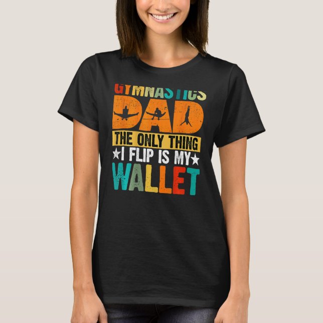 Gymnastics Dad The Only Thing I Flip Is My Wallet  T Shirt (Framsida)