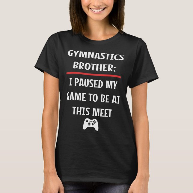 Gymnastikbrodern pausade mitt spel för att vara hä t shirt (Framsida)
