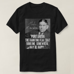 H L Mencken Puritanism för citat som skrämmer någo T Shirt