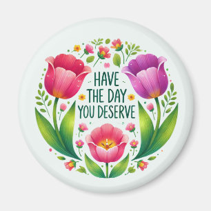 Ha den dag du förtjänar - Blommigt Magnet