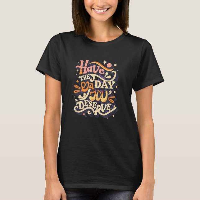 Ha den dag du förtjänar inspirerande textdesign t shirt (Framsida)