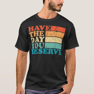 ha den dag du förtjänar minnet Funny Humor Sarcast T Shirt