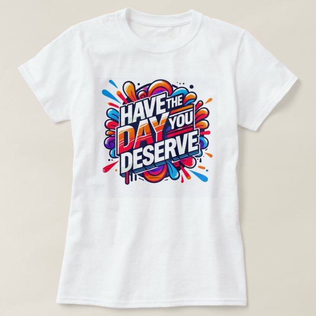 Ha den dag du förtjänar Positiv Citat Grafik T Shirt (Design framsida)