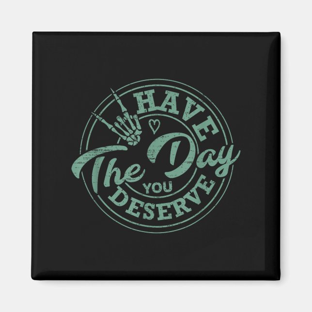 Ha den dag du förtjänar Sarcastic Motivatio. Magnet (Framsidan)