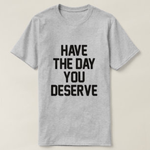 HA DEN DAG DU FÖRTJÄNAR T SHIRT