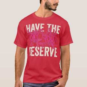 Ha den dagen du förtjänar att säga Coola Motivatio T Shirt