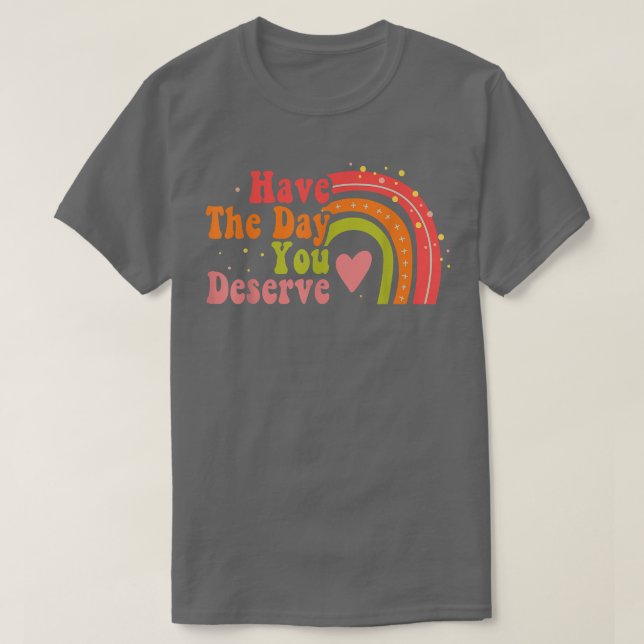 Ha den dagen du förtjänar att säga Coola Motivatio T Shirt (Design framsida)