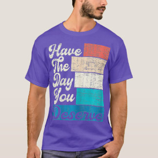 Ha den dagen du förtjänar att säga Coola Motivatio T Shirt