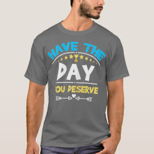 Ha den dagen du förtjänar att säga Coola Motivatio T Shirt