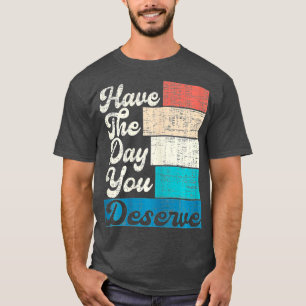 Ha den dagen du förtjänar att säga Coola Motivatio T Shirt