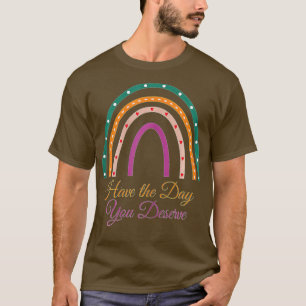 Ha den dagen du förtjänar att säga Coola Motivatio T Shirt
