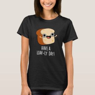 Ha En Bröd-ly Dag Roliga Bröd Skämt Mörk Bakgrund T Shirt
