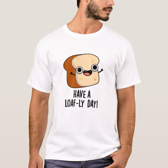 Ha En Brödig Dag Roliga Bröd Puns T Shirt (Framsida)