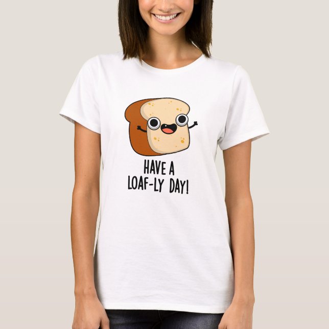 Ha En Brödig Dag Roliga Bröd Puns T Shirt (Framsida)