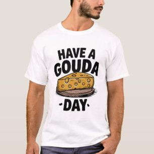 Ha en Gouda-dag T Shirt