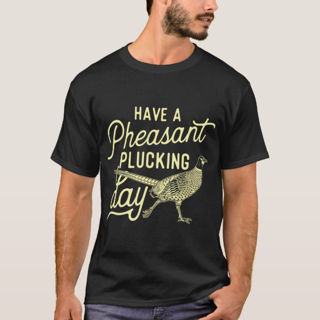 Ha en pheasant Plucking Day - Pheasant Hunting Bi T Shirt (Framsida)