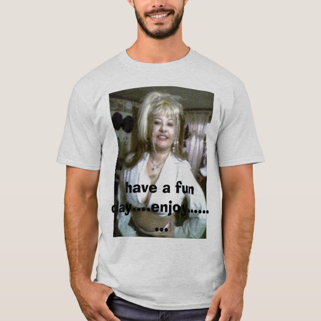 ha en rolig dag,….,tyck om ......... tee shirt (Framsida)