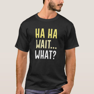 Ha Ha Ha Vänta T Shirt