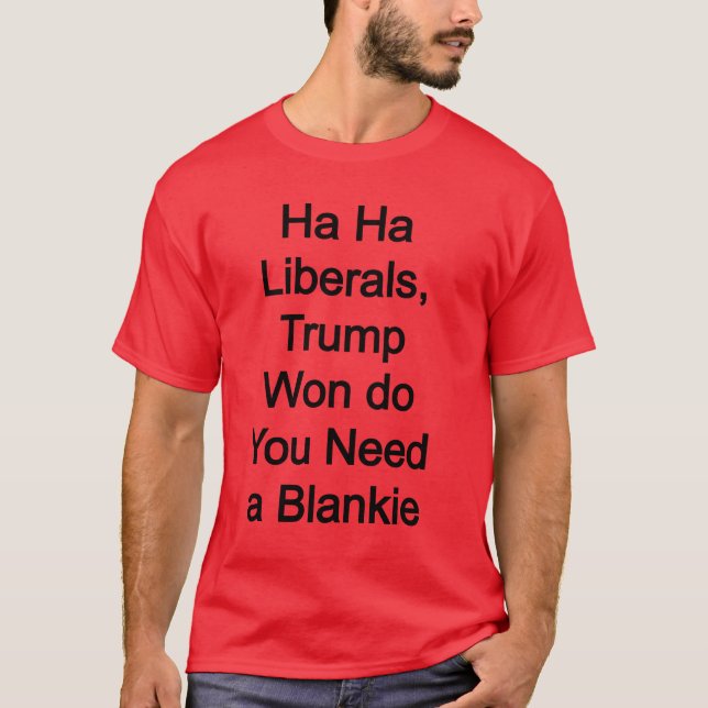 Ha liberaler, Trump Won, behöver du en Blankie? T Shirt (Framsida)