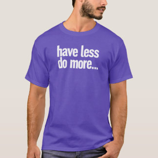 ha mindre att göra mer t-shirt