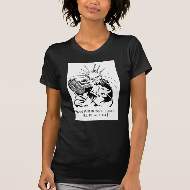 Ha roligt i din cubicle, mig ska är svetsning! t-shirt (Framsida)