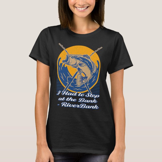 Had to Stop at the Bank Fishing Dad Jokes Fisherma T Shirt (Framsida)