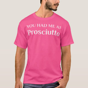 Hade mig på Prosciutto Funny Italiana Food Fläkt T Shirt
