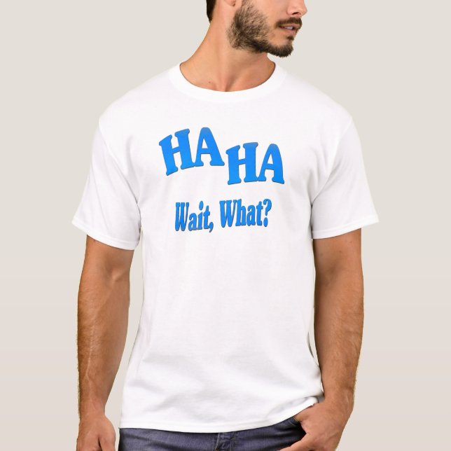 HaHaWaitWhat4 T Shirt (Framsida)