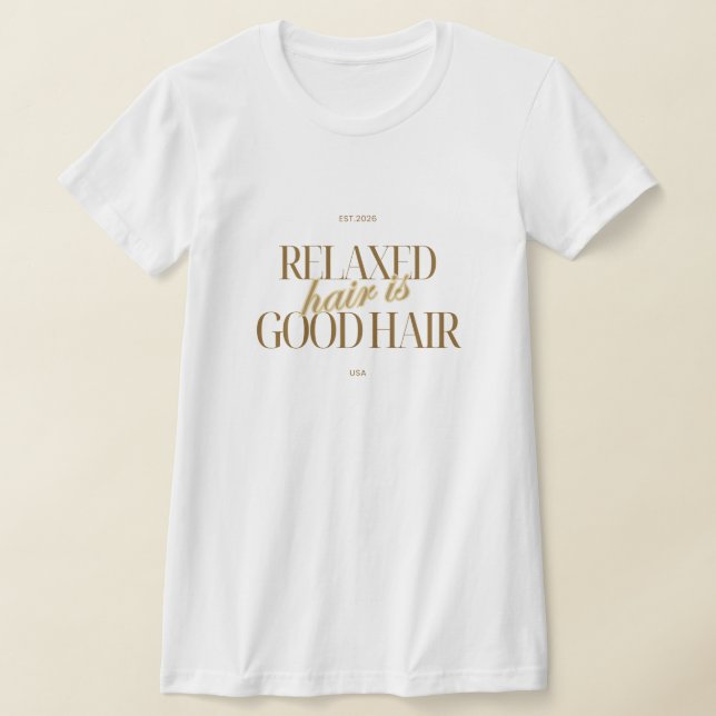 Hair Appreciation "Relaxed Hair is Good Hair" Tee (Laydown)