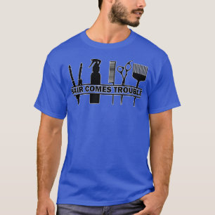 Hair Comes Trouble Hairdressing Barnumring Pun Bla T Shirt